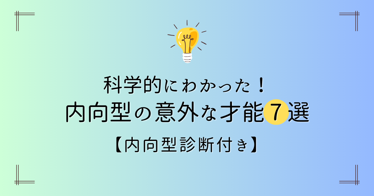 【内向型診断付き】科学的にわかった！内向型の意外な才能7選を解説